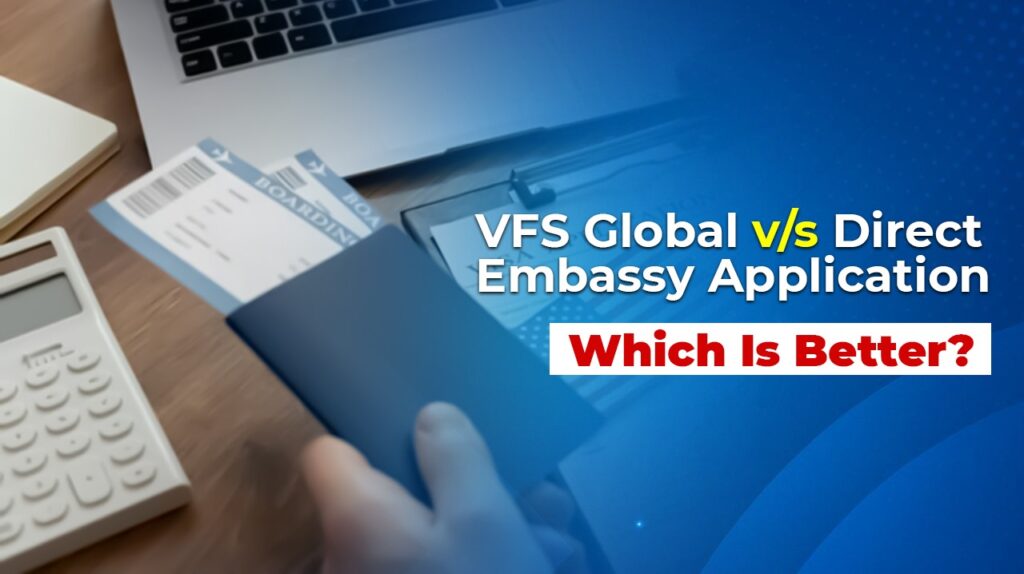 VFS Global vs Direct Embassy Application: Which Is Better?